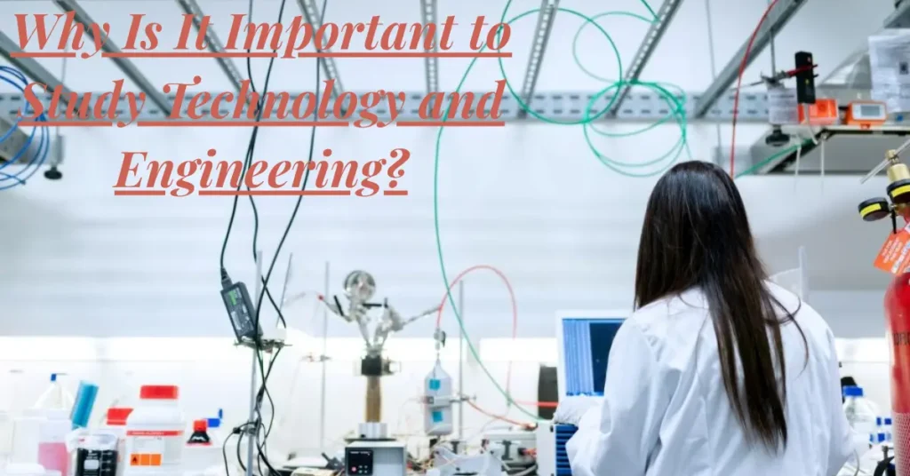 why is it important to study technology and engineering