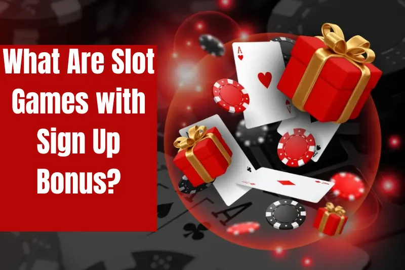 What Are Slot Games with Sign Up Bonus