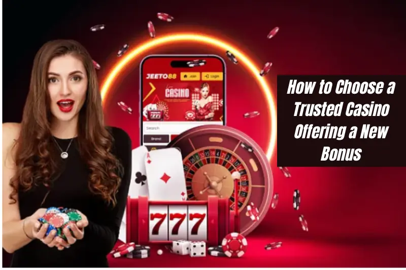 how to choose a trusted casino offering a new bonus