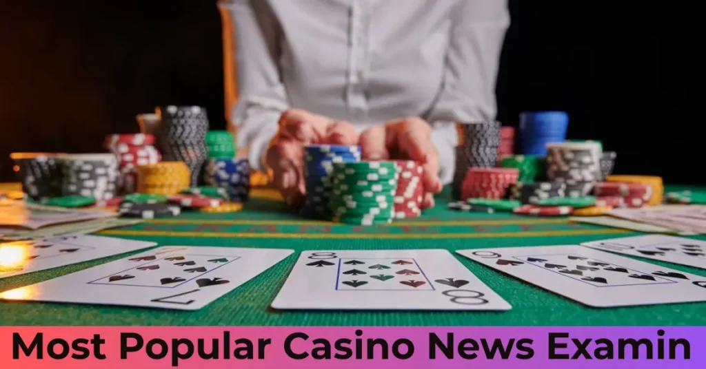 Most Popular Casino News Exami – Understanding the Latest Trends in the Casino Industry most popular casino news examin